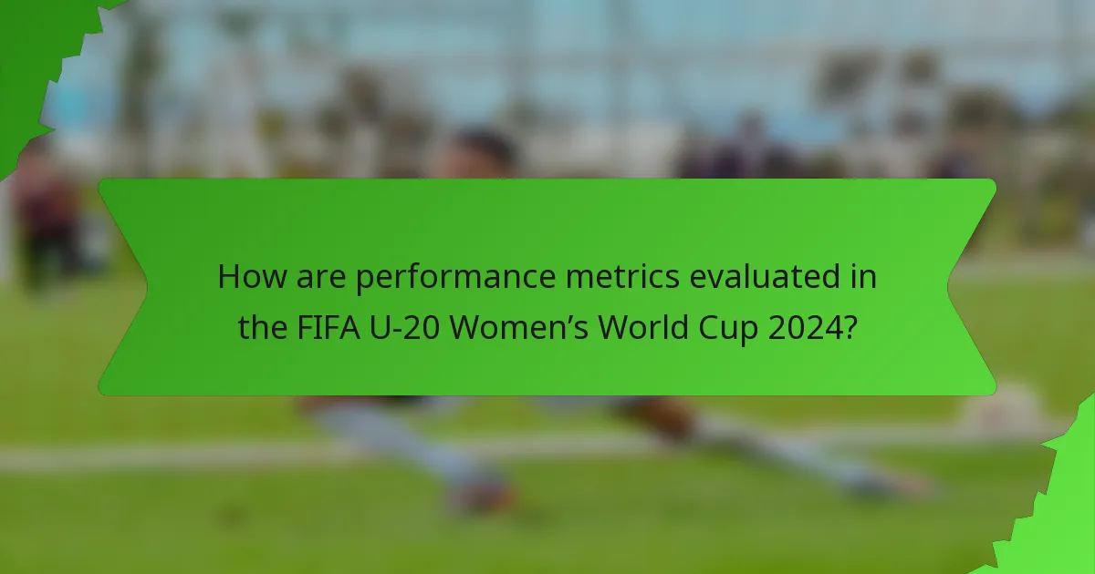 How are performance metrics evaluated in the FIFA U-20 Women’s World Cup 2024?