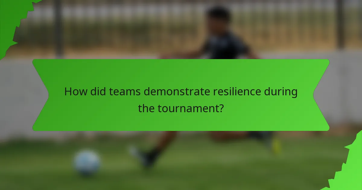 How did teams demonstrate resilience during the tournament?