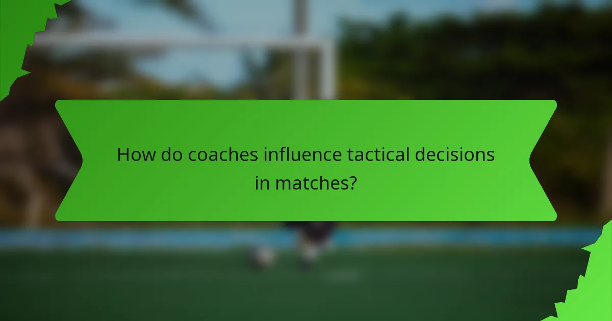 How do coaches influence tactical decisions in matches?