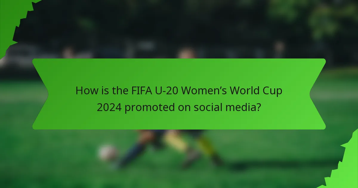 How is the FIFA U-20 Women’s World Cup 2024 promoted on social media?