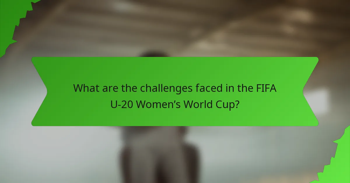 What are the challenges faced in the FIFA U-20 Women’s World Cup?