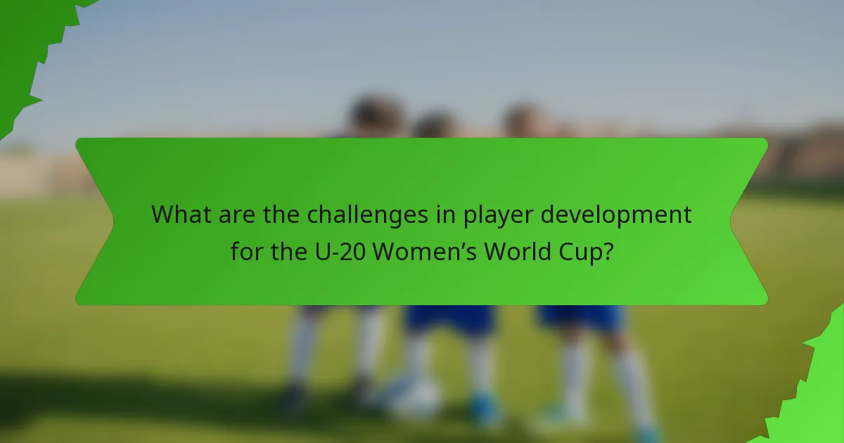 What are the challenges in player development for the U-20 Women’s World Cup?