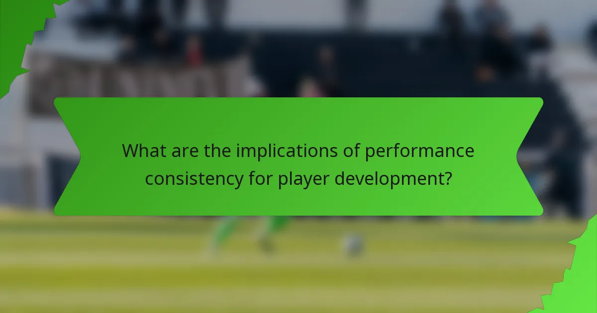 What are the implications of performance consistency for player development?