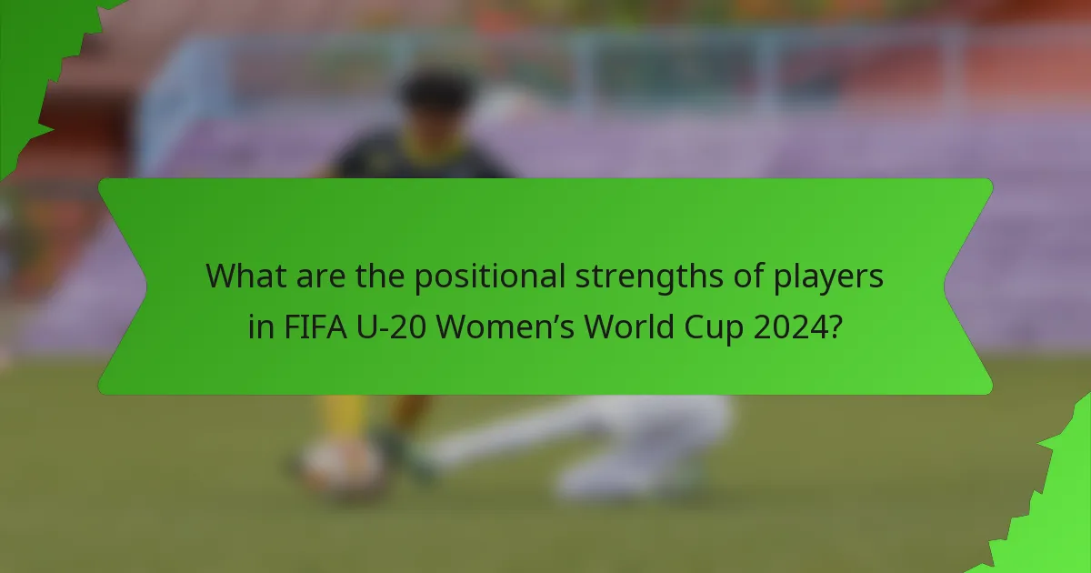 What are the positional strengths of players in FIFA U-20 Women’s World Cup 2024?