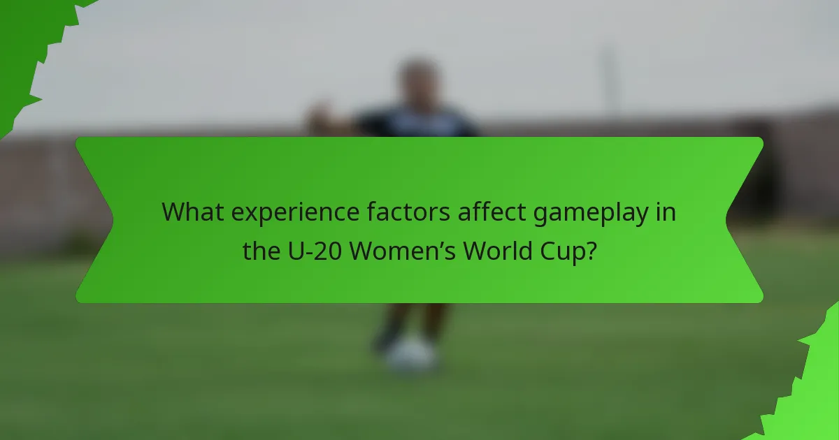 What experience factors affect gameplay in the U-20 Women’s World Cup?
