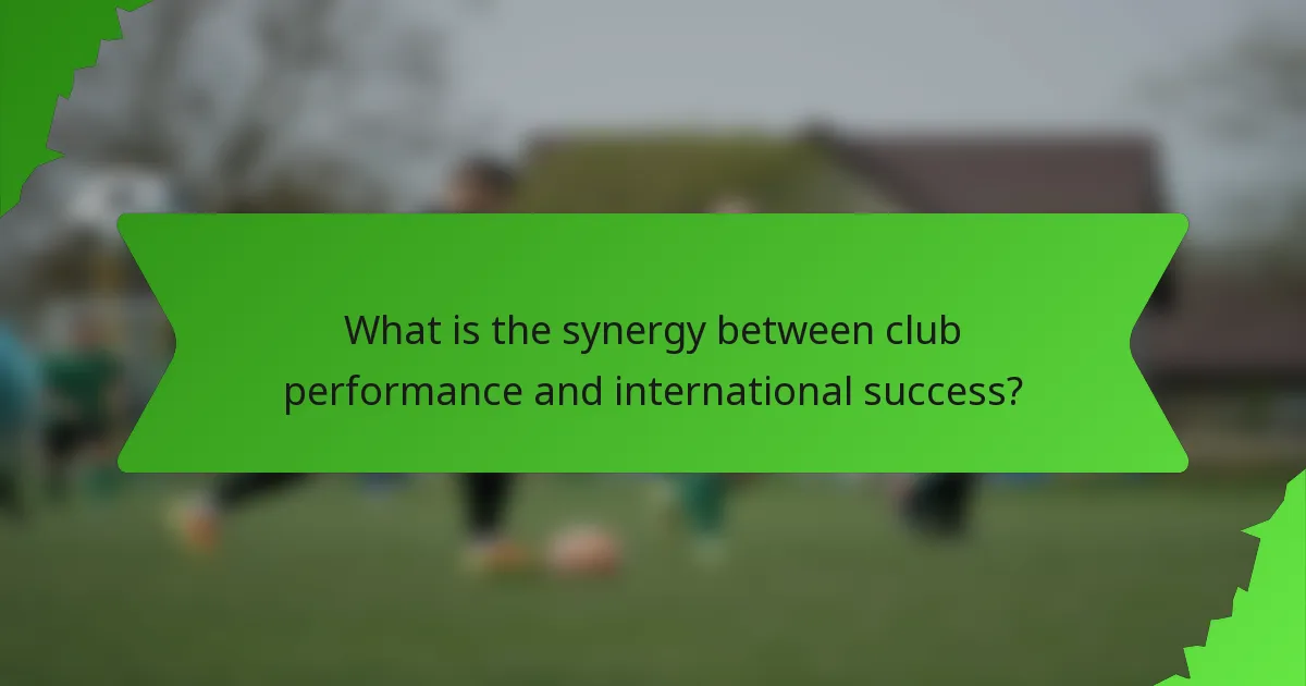 What is the synergy between club performance and international success?
