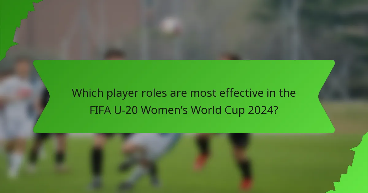 Which player roles are most effective in the FIFA U-20 Women’s World Cup 2024?