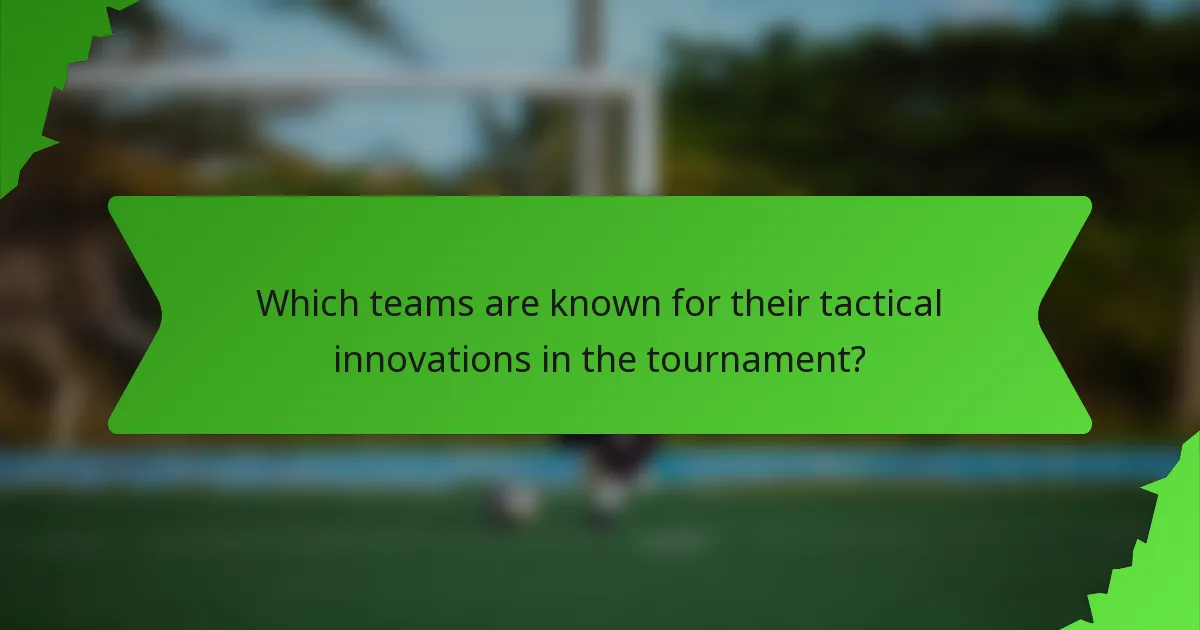 Which teams are known for their tactical innovations in the tournament?