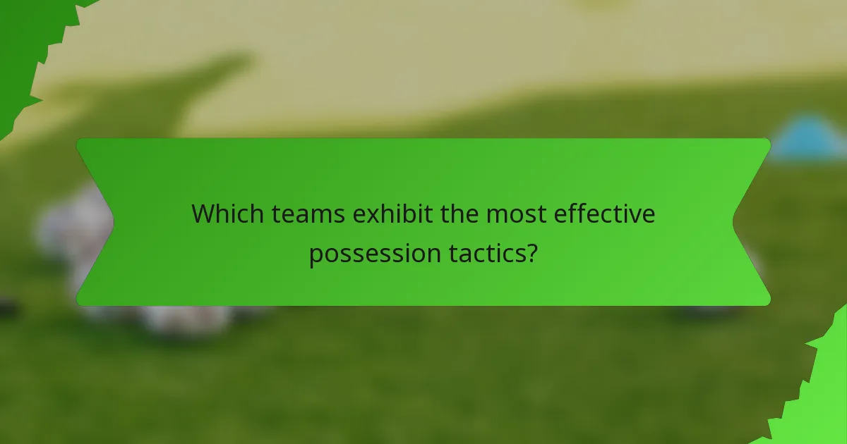 Which teams exhibit the most effective possession tactics?
